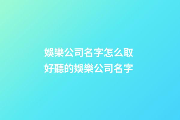 娛樂公司名字怎么取 好聽的娛樂公司名字-第1張-公司起名-玄機派